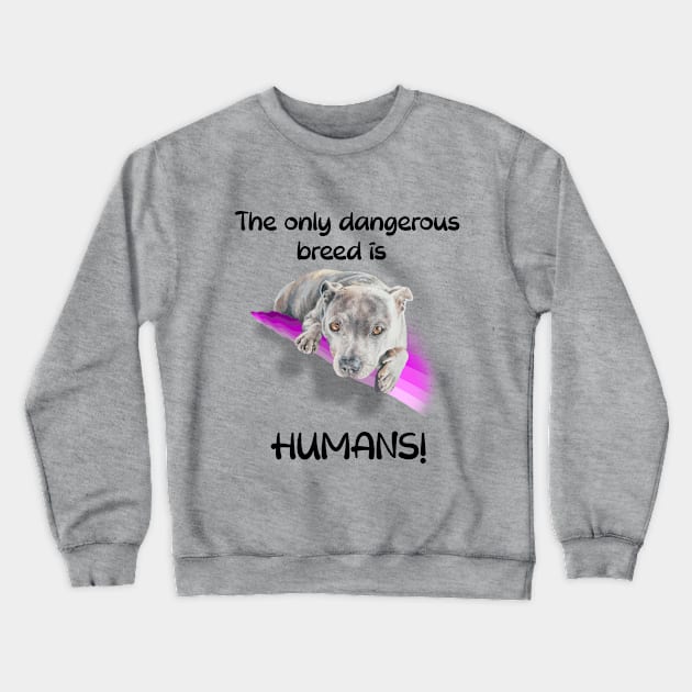 The only dangerous breed is HUMANS! Crewneck Sweatshirt by StudioFluffle